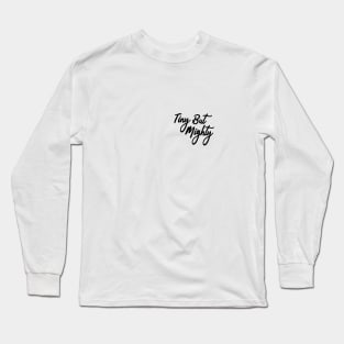 TINY BUT MIGHTY Long Sleeve T-Shirt